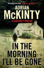 Adrian McKinty - In the Morning I'll Be Gone <span style=color:#777>(2014)</span>