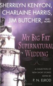 Sherrilyn Kenyon, Charlaine Harris, Jim Butcher, et al - My Big Fat Supernatural Wedding