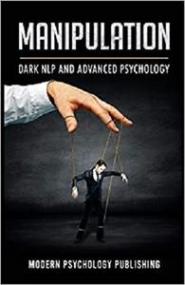 Manipulation - Dark NLP and Advanced Psychology
