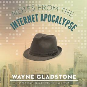 Wayne Gladstone - Notes From the Internet Apocalypse