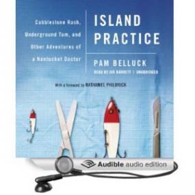 Island Practice - Cobblestone Rash, Underground Tom, and Other Adventures of a Nantucket Doctor