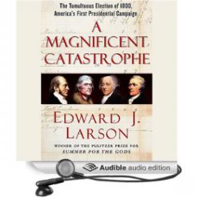 A Magnificent Catastrophe - The Tumultuous Election of 1800 - Edward Larson