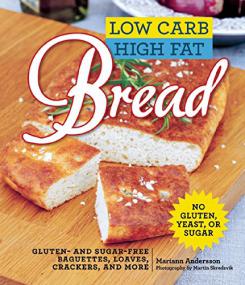 Low Carb High Fat Bread Gluten- and Sugar-Free Baguettes, Loaves, Crackers, and More