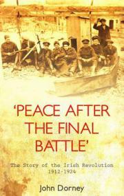 John Dorney - 'Peace After the Final Battle'; The Story of the Irish Revolution 1912-1924 (mobi)