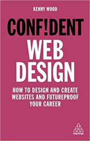 Confident Web Design - How to Design and Create Websites and Futureproof Your Career (Confident Series)