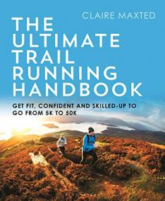 The Ultimate Trail Running Handbook - Get fit, confident and skilled-up to go from 5k to 50k