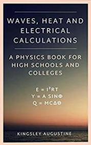 Waves, Heat and Electrical Calculations - A Physics Book for High Schools and Colleges