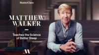 MasterClass - Matthew Walker Teaches the Science of Better Sleep