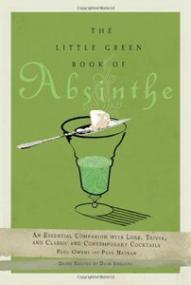 The Little Green Book of Absinthe An Essential Companion with Lore, Trivia, and Classic and Contemporary Cocktails
