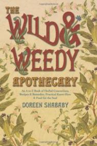 The Wild & Weedy Apothecary An A to Z Book of Herbal Concoctions, Recipes & Remedies, Practical Know-How & Food for the Soul