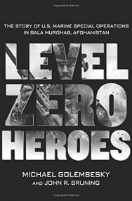 Level Zero Heroes - The Story of U S  Marine Special Operations in Bala Murghab, Afghanistan