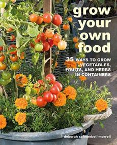Grow Your Own Food - 35 ways to grow vegetables, fruits, and herbs in containers