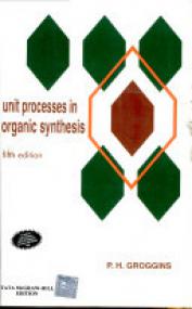 Unit Processes In Organic Synthesis 5 th ed - P  H  Groggins (McGraw-Hill)