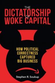 The Dictatorship of Woke Capital - How Political Correctness Captured Big Business