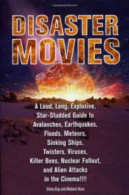 Disaster Movies - A Loud, Long, Explosive, Star-Studded Guide to Avalanches, Earthquakes, Floods, Meteors, Sinking Ships, Twisters, Viruses, Killer Bees,     Fallout, and
