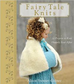 Fairy Tale Knits - 32 Projects to Knit Happily Ever After