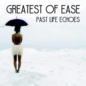 Greatest of Ease -<span style=color:#777> 2020</span> - Past Life Echoes