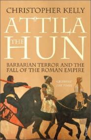 Attila The Hun - Barbarian Terror and the Fall of the Roman Empire