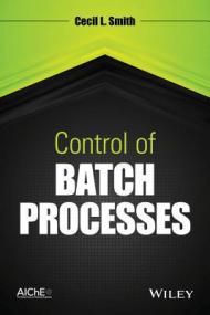 Control of Batch Processes - Cecil L  Smith (Wiley,<span style=color:#777> 2014</span>)