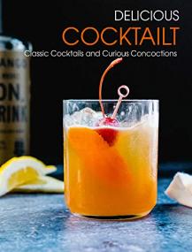 Delicious Cooktailt - Classic Cocktails and Curious Concoctions