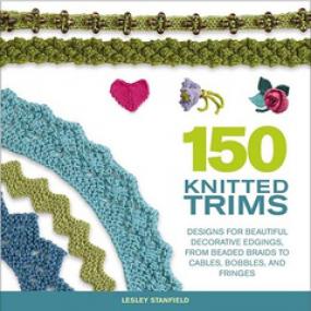 150 Knitted Trims - Designs for Beautiful Decorative Edgings