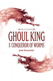 Warhammer - Time of Legends - Ghoul King Part I - Conqueror of Worms by Josh Reynolds