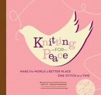 Knitting For Peace Make the World a Better Place One Stitch at a Time