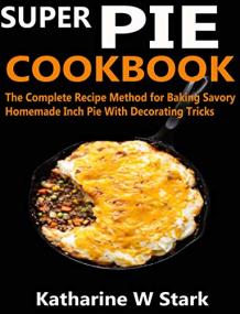 [ CourseWikia com ] SUPER PIE COOKBOOK - The Complete Recipe Method for Baking Savory Homemade Inch Pie With Decorating Tricks