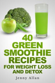 Jenny Allan - 40 Green Smoothie Recipes For Weight Loss and Detox Book (epub)