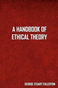 George Stuart Fullerton - A Handbook of Ethical Theory (pdf)
