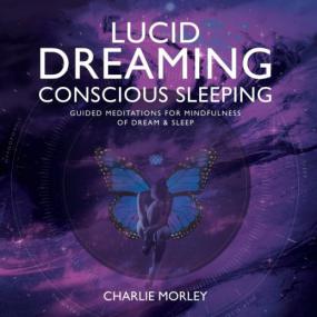 Lucid Dreaming Conscious Sleeping with Charlie Morley