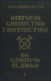 JÃ³zef Piernikarczyk - Historia gÃ³rnictwa i hutnictwa na GÃ³rnym ÅšlÄ…sku Cz I i II (1933-1936)