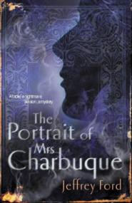 Jeffrey Ford_The Portrait of Mrs Charbuque (Hist  Fantasy; Thriller) EPUB + MOBI