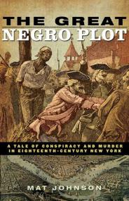 The Great Negro Plot- A Tale of Conspiracy and Murder in Eighteenth-Century New York by Mat Johnson (retail)