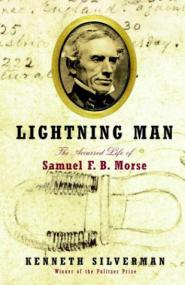 Lightning Man- The Accursed Life of Samuel F  B  Morse by Kenneth Silverman