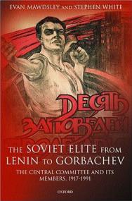 The Soviet Elite from Lenin to Gorbachev, The Central Committee and Its Members, 1917-1991 - Evan Mawdsley, Stephen White