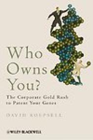 Who Owns You, The Corporate Gold-Rush to Patent Your Genes - David Koepsell