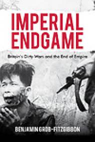 Imperial Endgame, Britain's Dirty Wars and the End of Empire - Benjamin Grob-Fitzgibbon