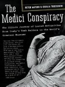 The Medici Conspiracy, The Illicit Journey of Looted Antiquities from Italy's Tomb Raiders to the World's Greatest Museums - Peter Watson