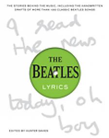 The Beatles Lyrics, The Stories Behind the Music, Including the Handwritten Drafts of More Than 100 Classic Beatles Songs - Hunter Davies