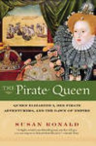 The Pirate Queen, Queen Elizabeth I, Her Pirate Adventurers and the Dawn of Empire - Susan Ronald