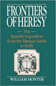 Frontiers of Heresy, The Spanish Inquisition from the Basque Lands to Sicily - William Monter