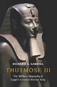 Thutmose III, The Military Biography of Egyptâ€™s Greatest Warrior King - Richard A Gabriel