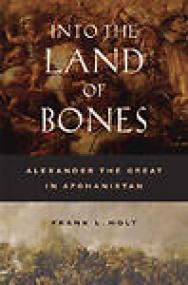 Into the Land of Bones, Alexander the Great in Afghanistan - Frank L Holt