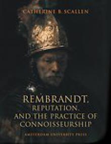 Rembrandt, Reputation, and the Practice of Connoisseurship - Catherine B Scallen