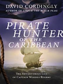Pirate Hunter of the Caribbean, The Adventurous Life of Captain Woodes Rogers - David Cordingly