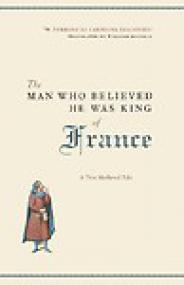 The Man Who Believed he was King of France, A True Medieval Tale - Tommaso di Carpegna Falconieri