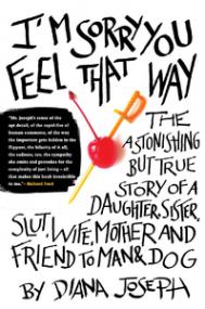 I'm Sorry You Feel That Way - The Astonishing but True Story of a Daughter, Sister, Slut, Wife, Mother, and Friend to Man and Dog