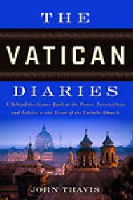 The Vatican Diaries, A Behind-the-Scenes Look at the Power, Personalities and Politics at the Heart of the Catholic Church - John Thavis
