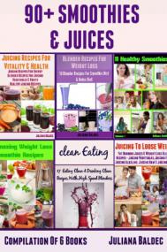 90+ Smoothies & Juices Compilation Of 6 Blender Recipes Books